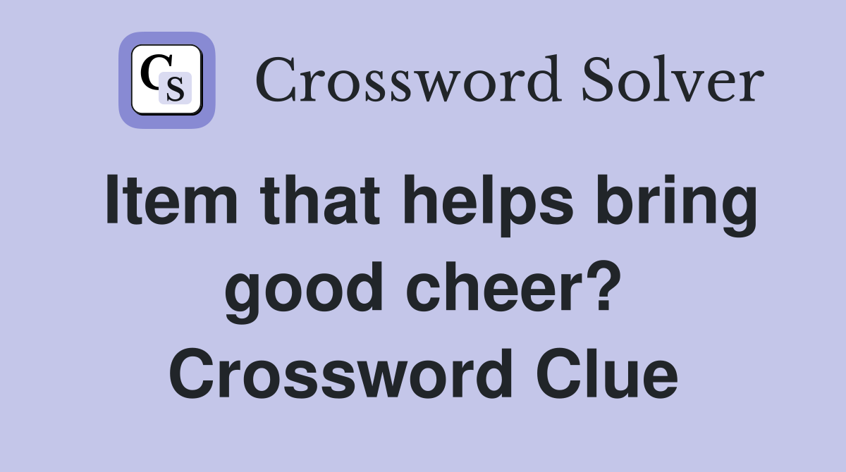 Item that helps bring good cheer? Crossword Clue
