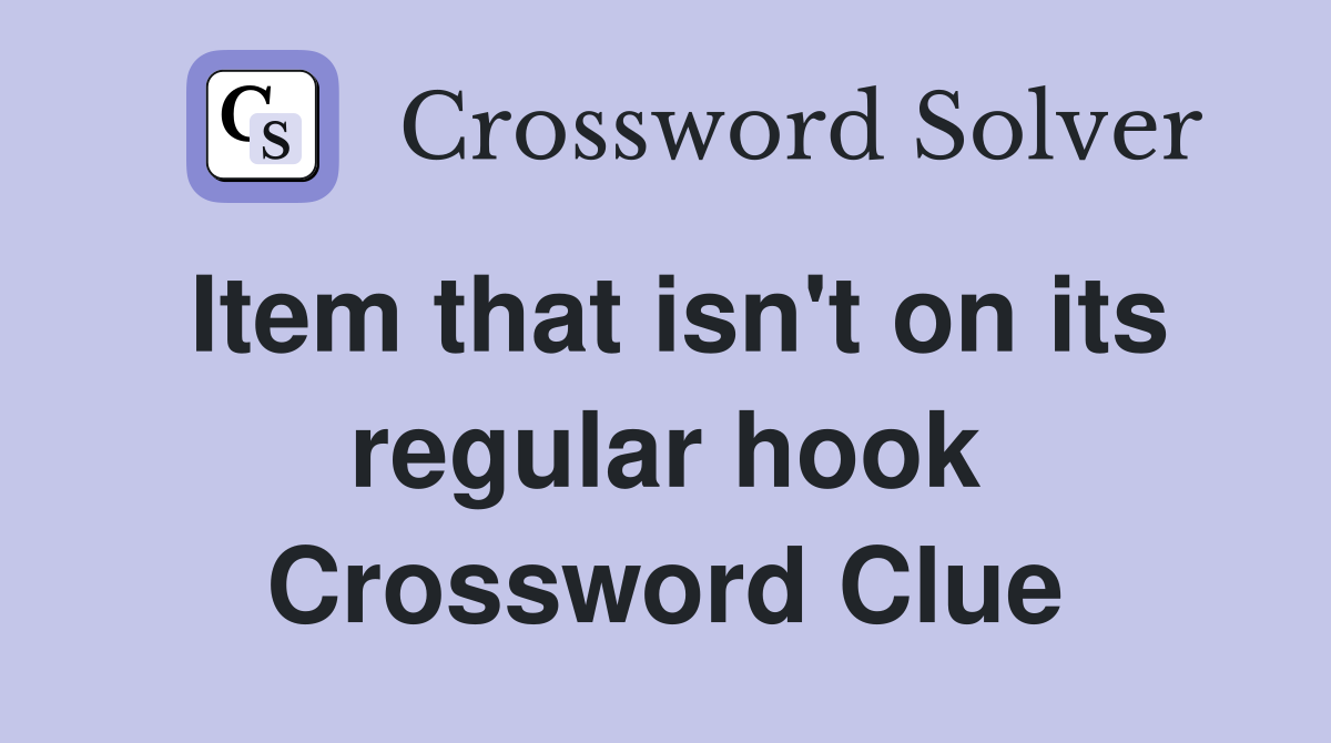 Item that isn't on its regular hook Crossword Clue