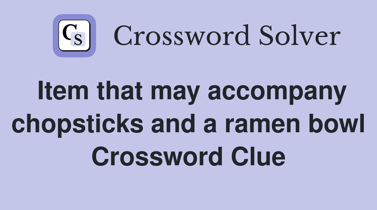 Item that may accompany chopsticks and a ramen bowl Crossword Clue