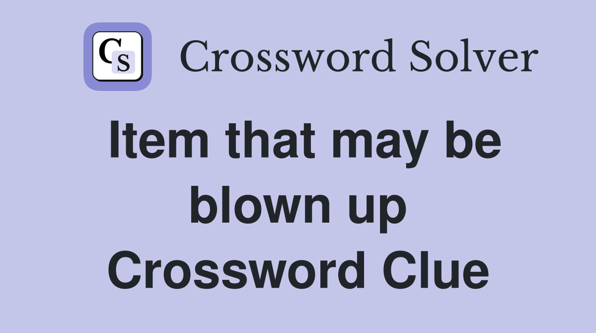 Item that may be blown up Crossword Clue