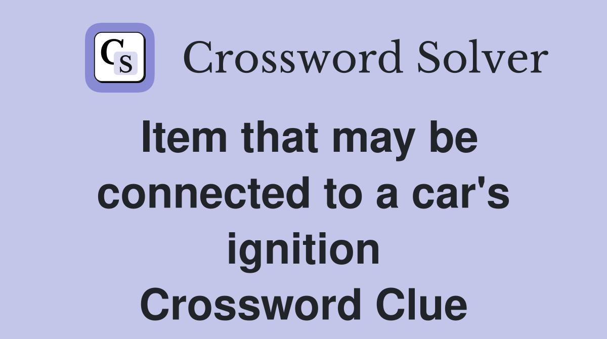 Item that may be connected to a car's ignition Crossword Clue