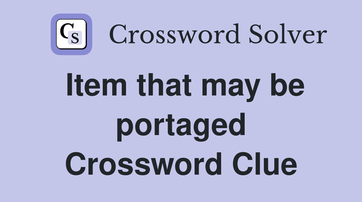 Item that may be portaged Crossword Clue