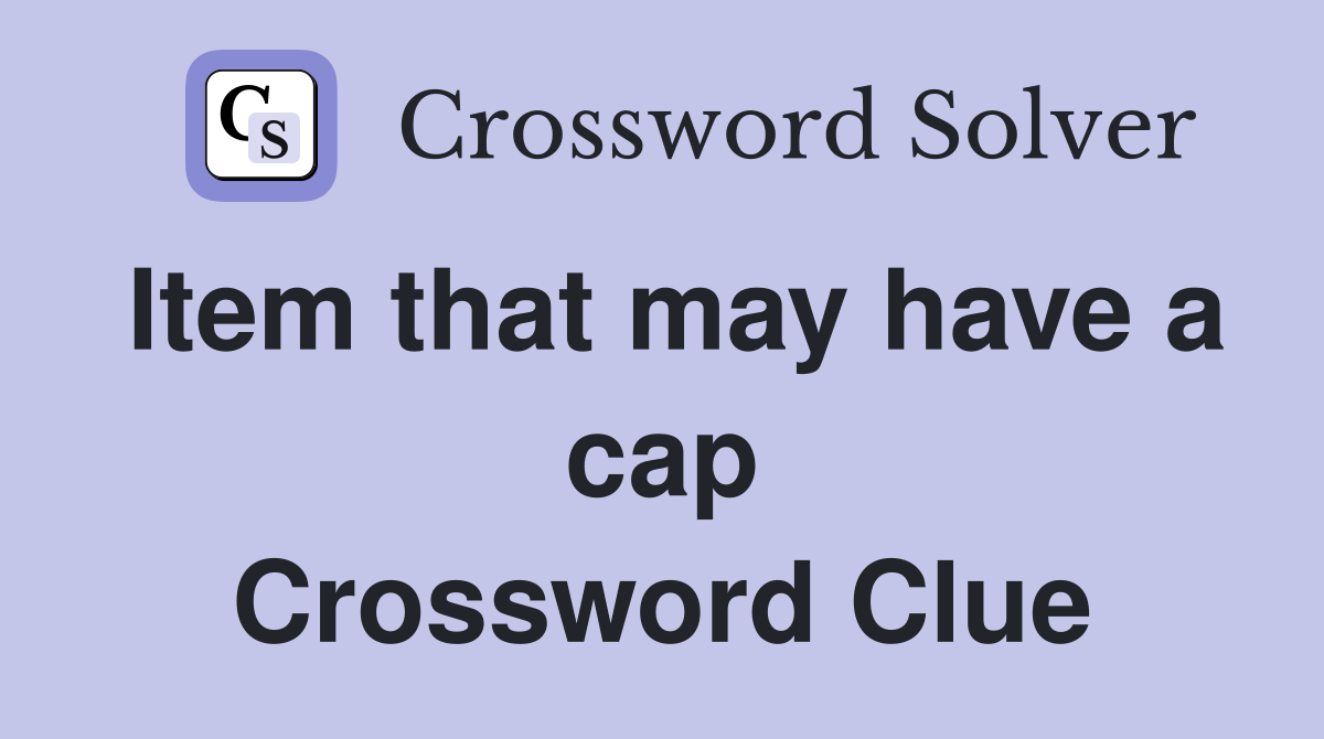 Item that may have a cap Crossword Clue