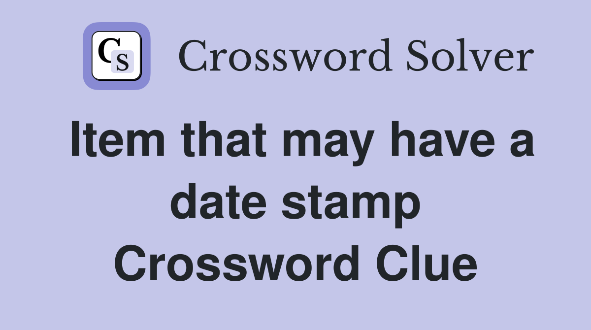 Item that may have a date stamp Crossword Clue