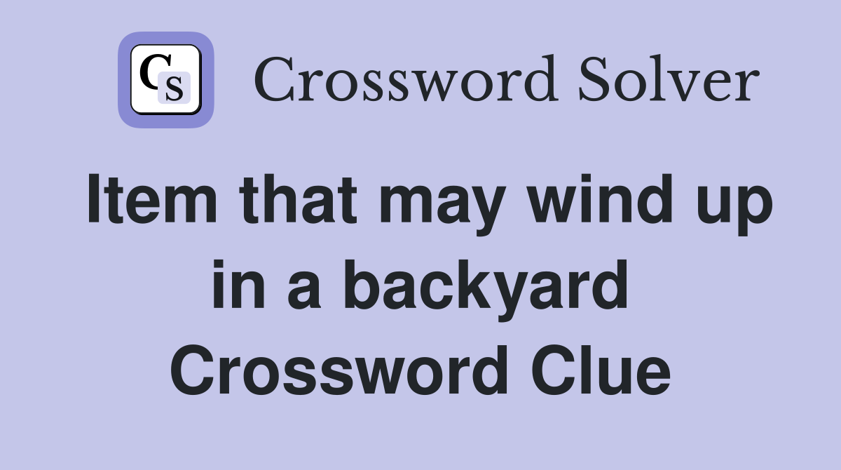 Item that may wind up in a backyard Crossword Clue Answers