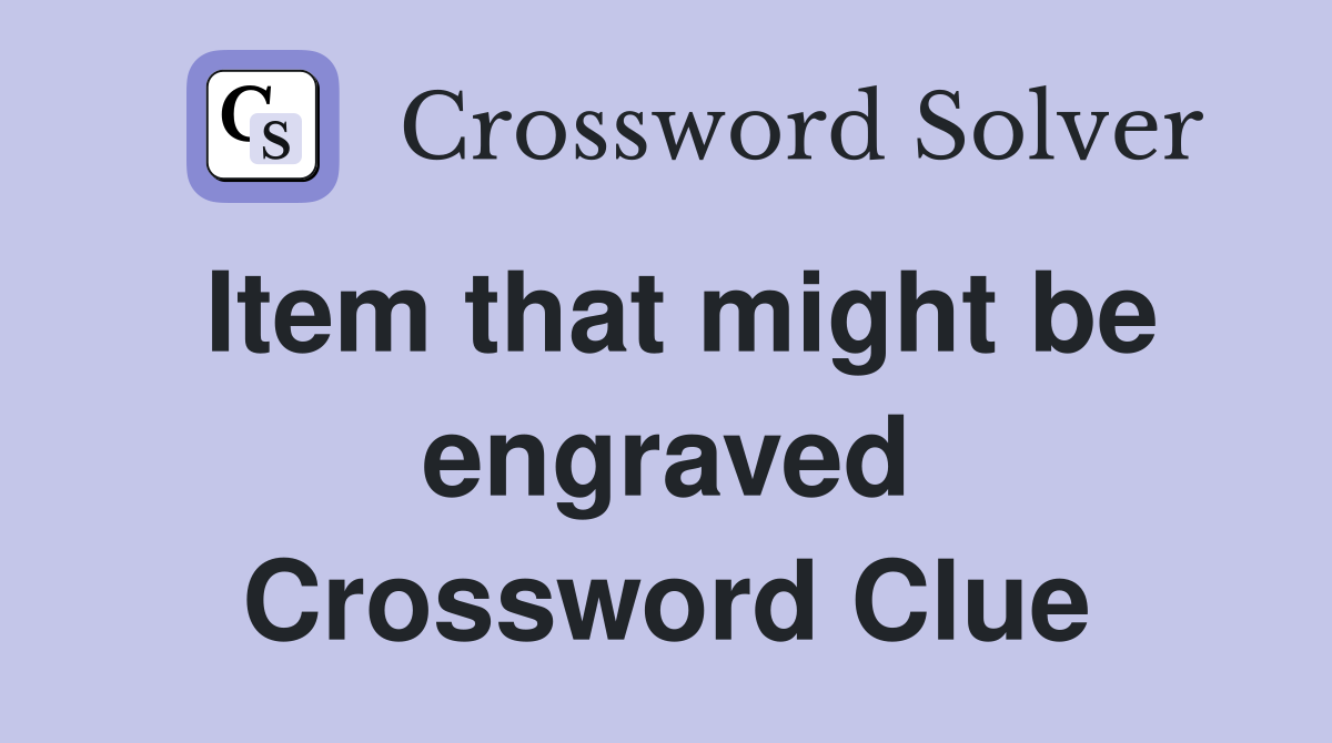 Item that might be engraved Crossword Clue