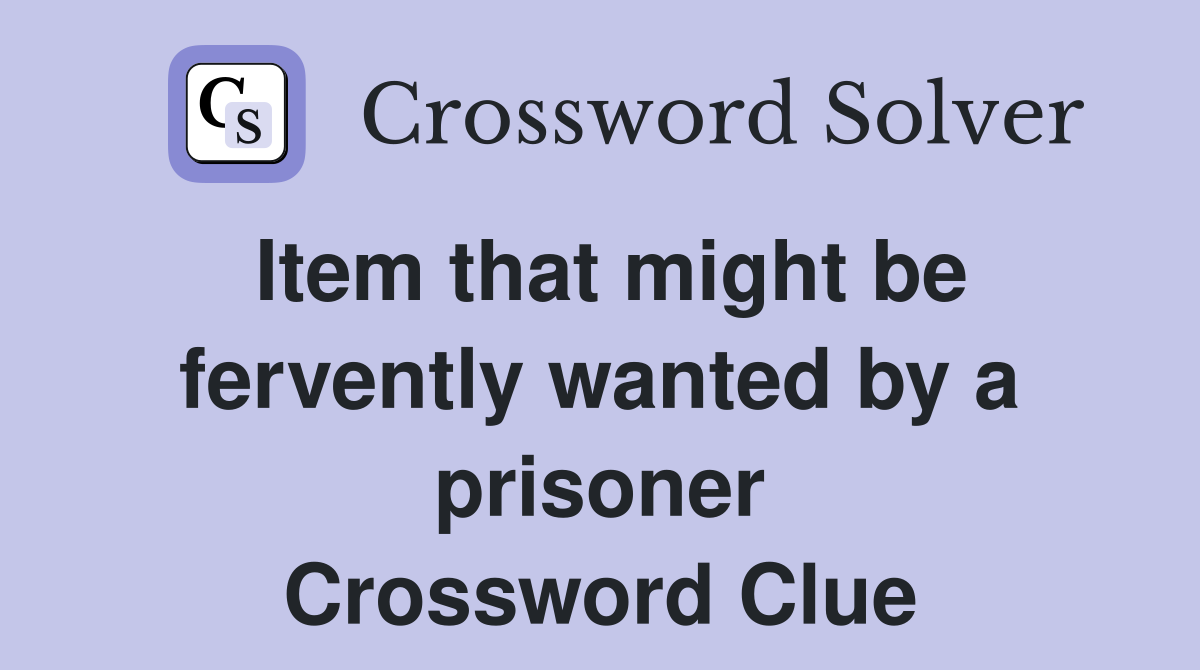 Item that might be fervently wanted by a prisoner Crossword Clue