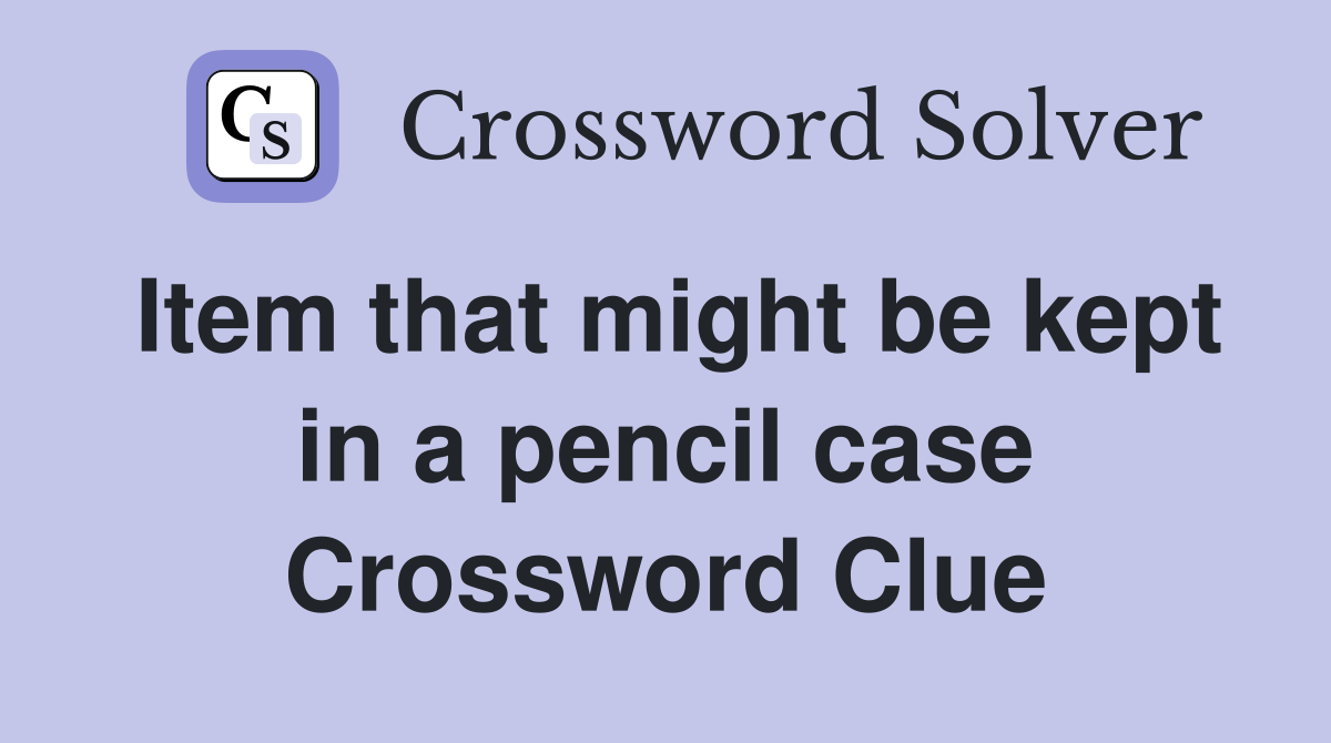 Item that might be kept in a pencil case Crossword Clue