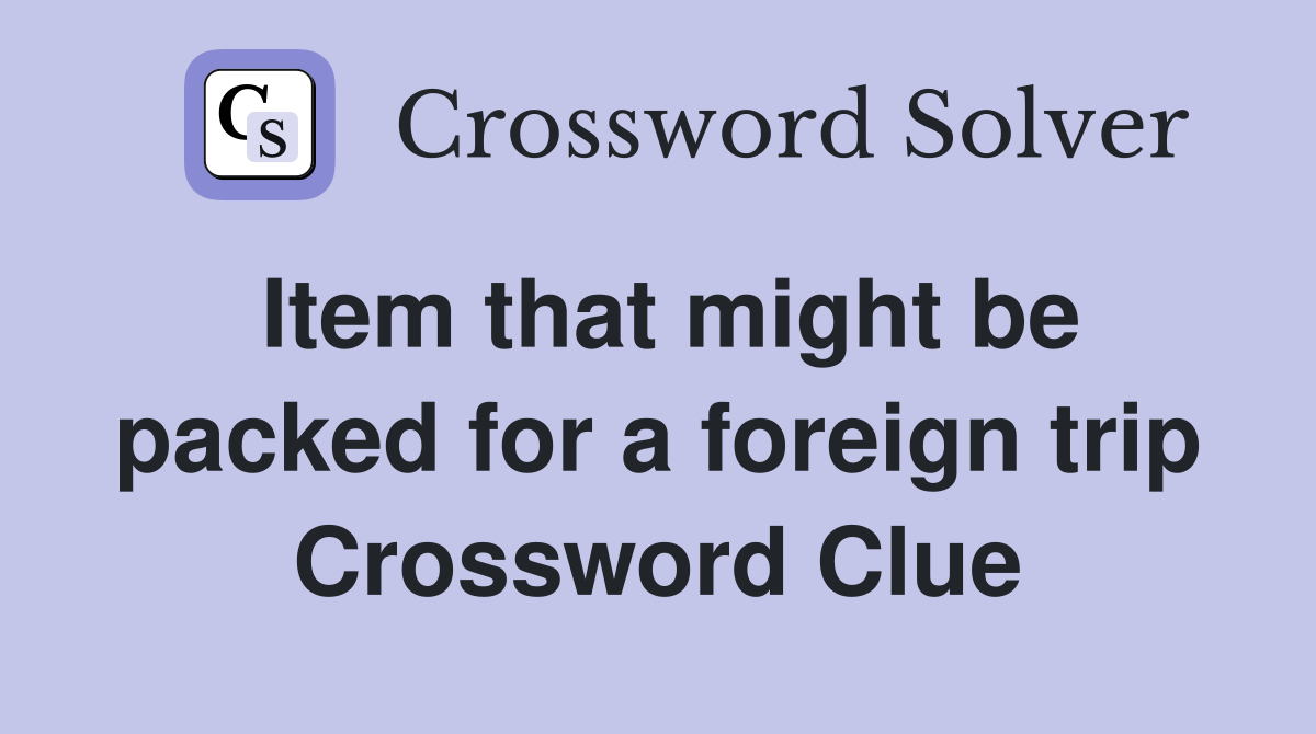 Item that might be packed for a foreign trip Crossword Clue