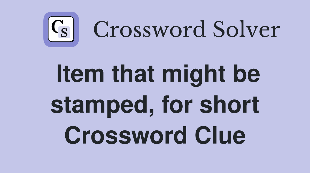 Item that might be stamped, for short Crossword Clue