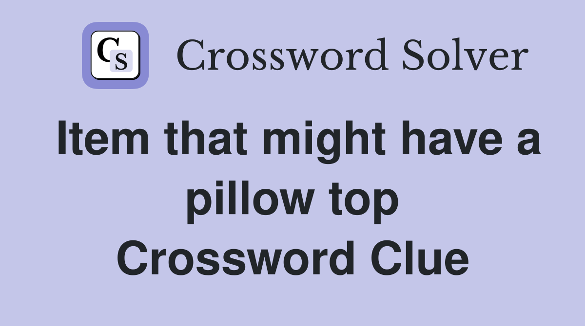 Item that might have a pillow top Crossword Clue