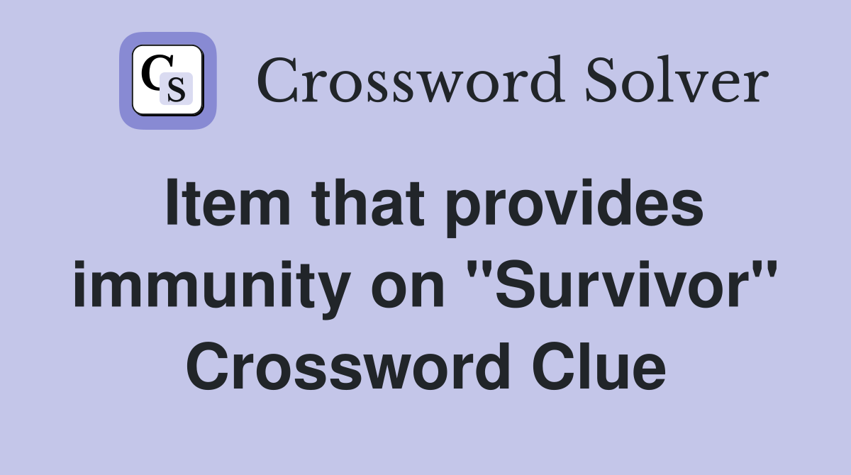 Item that provides immunity on "Survivor" Crossword Clue