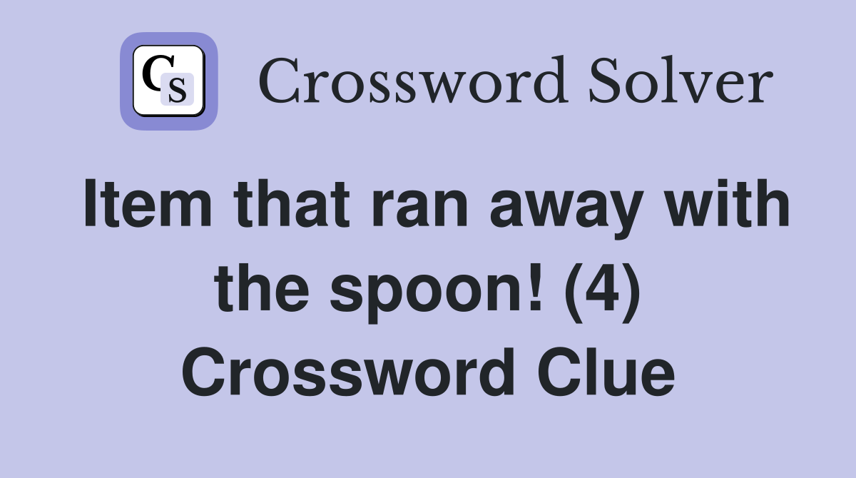 Item that ran away with the spoon! (4) Crossword Clue