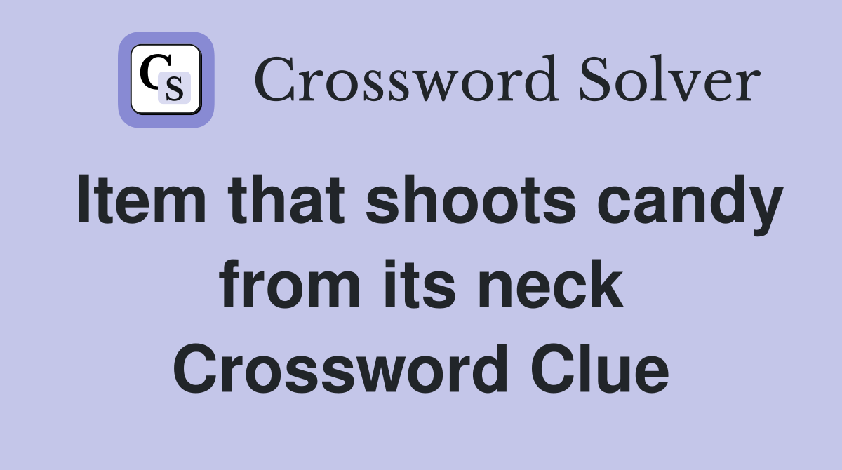 Item that shoots candy from its neck Crossword Clue