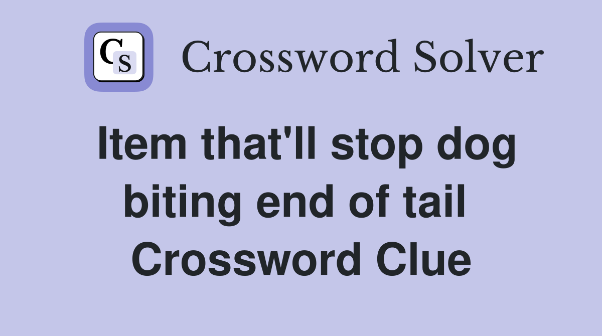 Item that'll stop dog biting end of tail  Crossword Clue