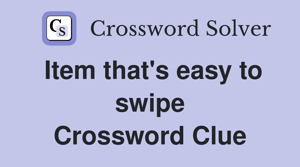 Item that's easy to swipe Crossword Clue