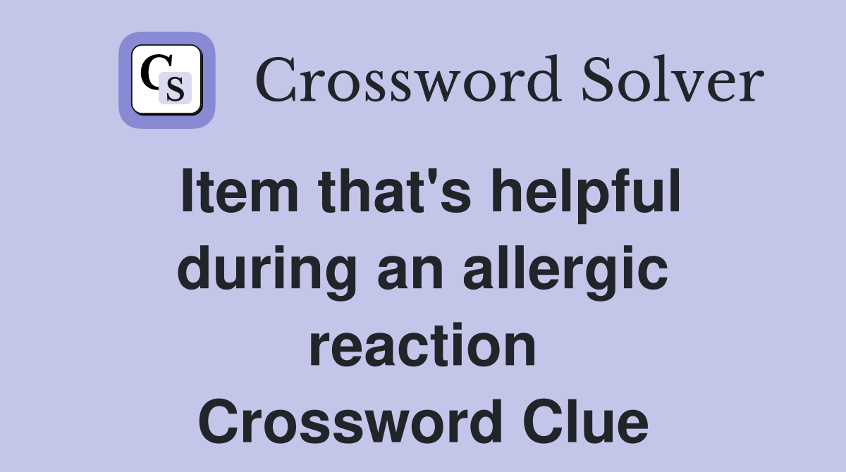 Item that's helpful during an allergic reaction Crossword Clue