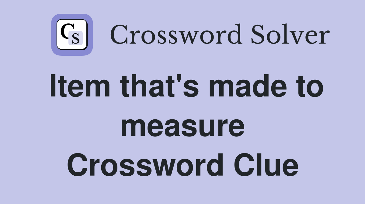 Item that's made to measure Crossword Clue
