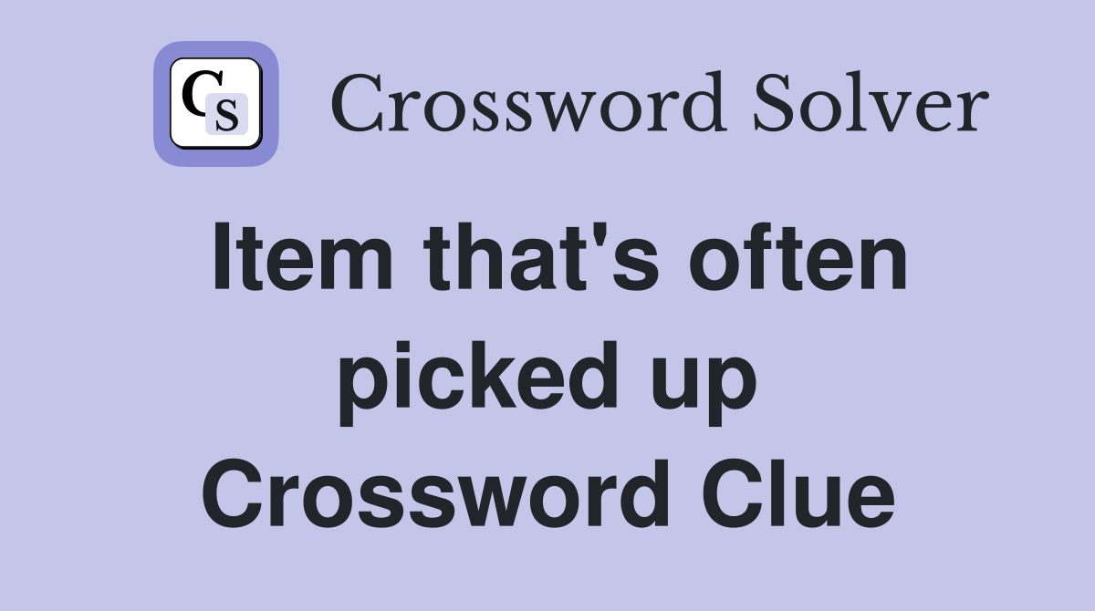 Item that's often picked up Crossword Clue