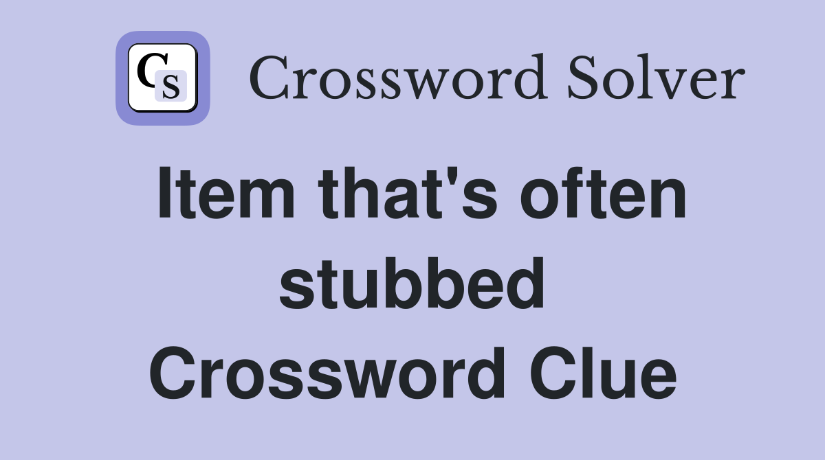 Item that's often stubbed Crossword Clue