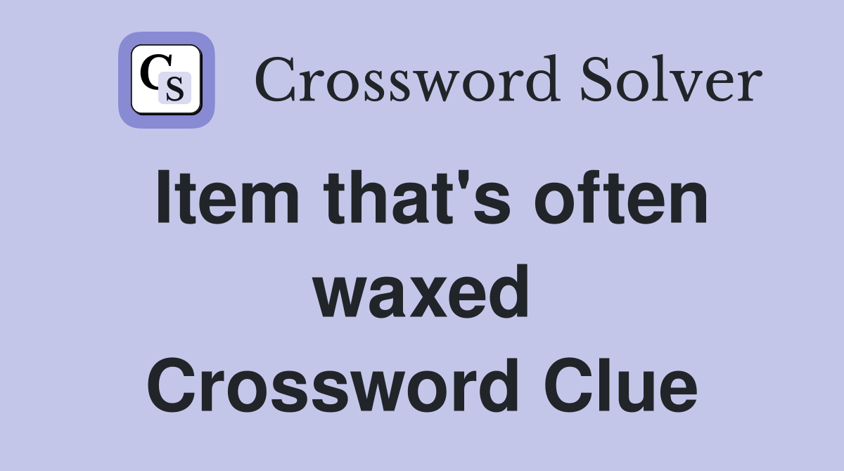 Item that's often waxed Crossword Clue