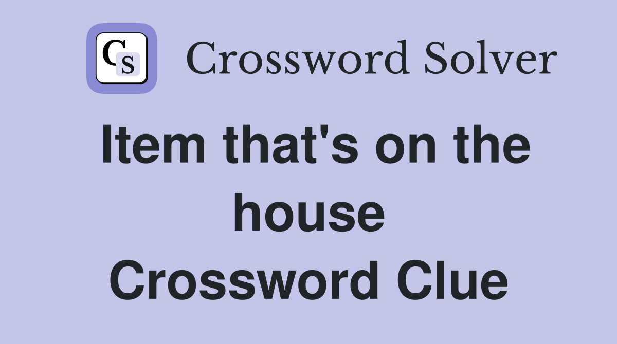 Item that's on the house Crossword Clue