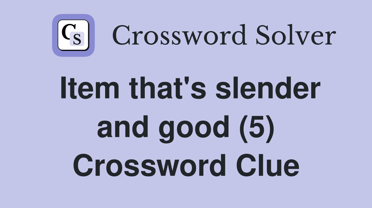 Item that's slender and good (5) Crossword Clue