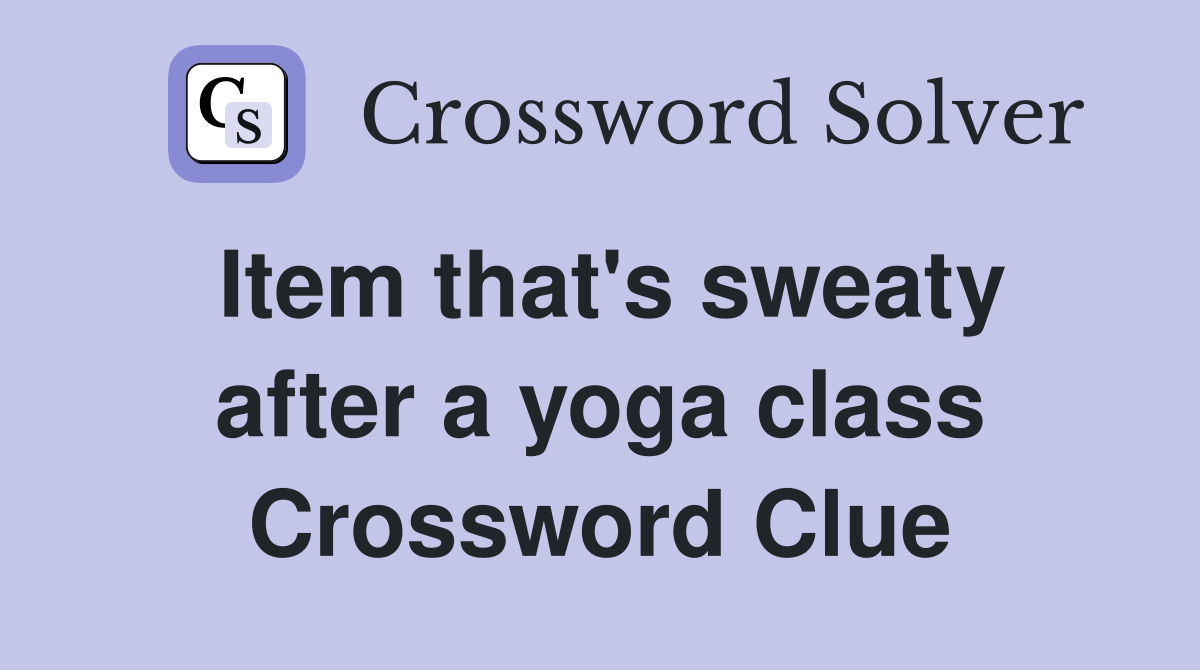 Item that's sweaty after a yoga class Crossword Clue