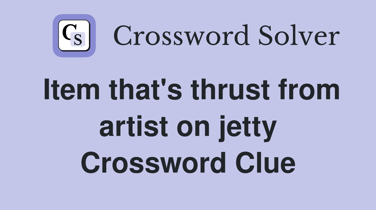 Item that's thrust from artist on jetty Crossword Clue