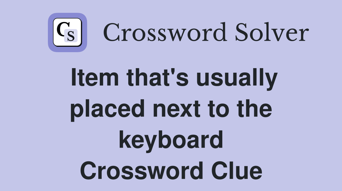 Item that's usually placed next to the keyboard Crossword Clue