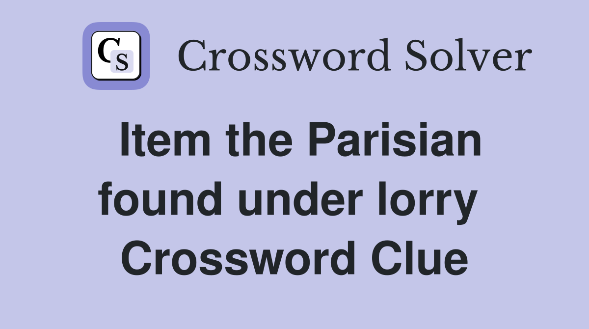 Item the Parisian found under lorry  Crossword Clue