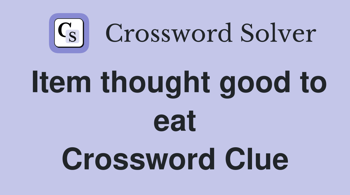 Item thought good to eat Crossword Clue