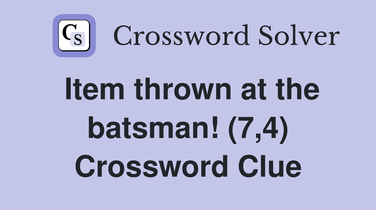 Item thrown at the batsman! (7,4) Crossword Clue