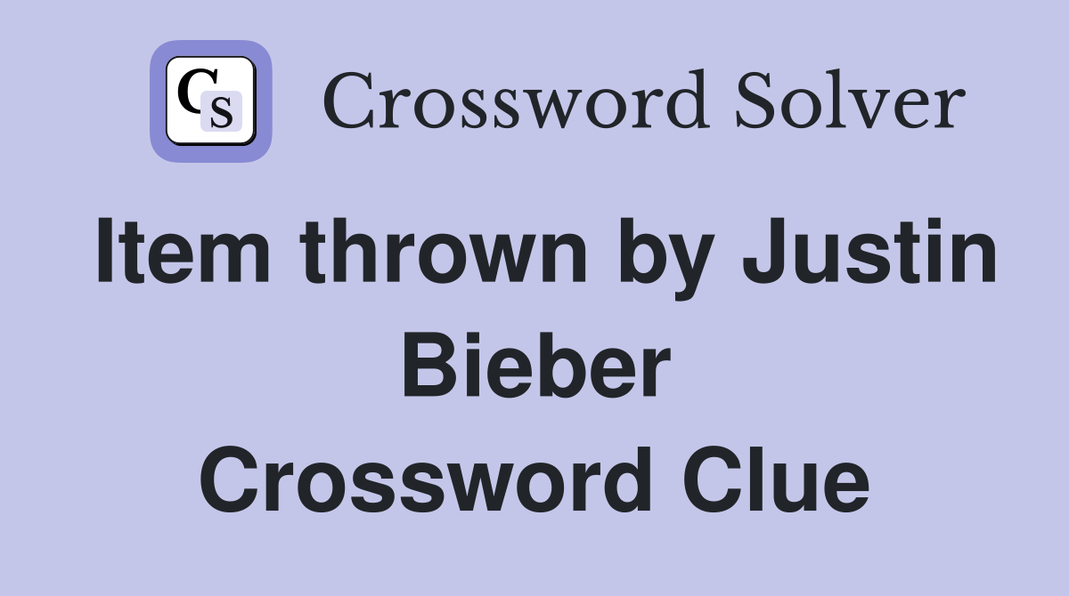 Item thrown by Justin Bieber Crossword Clue