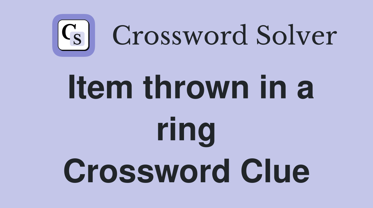 Item thrown in a ring Crossword Clue