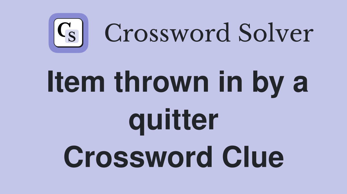 Item thrown in by a quitter Crossword Clue