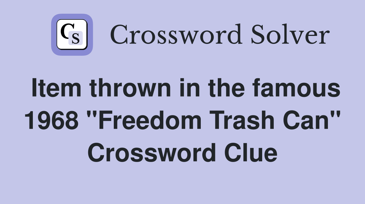 Item thrown in the famous 1968 "Freedom Trash Can" Crossword Clue