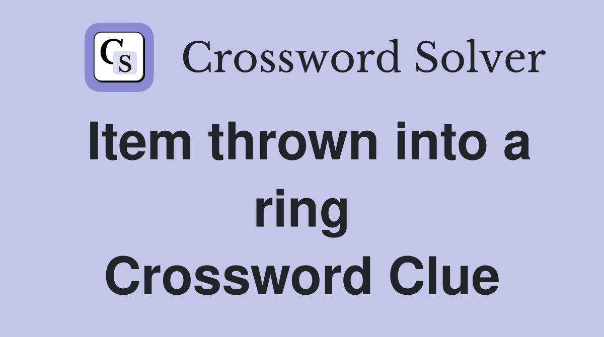 Item thrown into a ring Crossword Clue