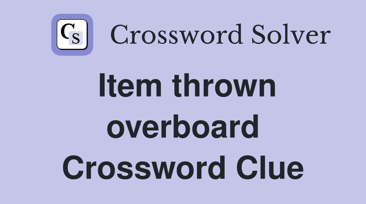 Item thrown overboard Crossword Clue