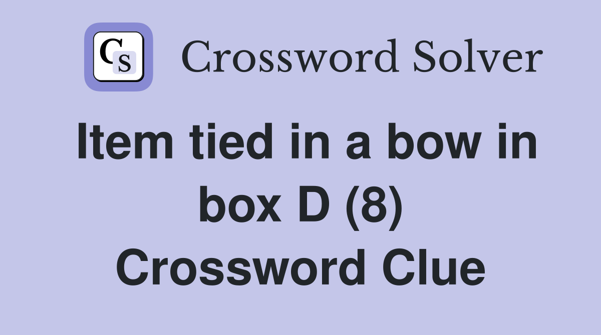 Item tied in a bow in box D (8) Crossword Clue