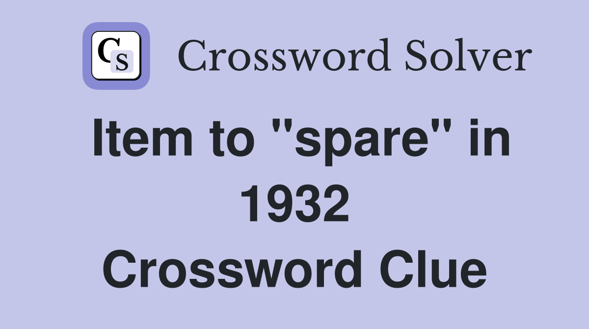 Item to "spare" in 1932 Crossword Clue