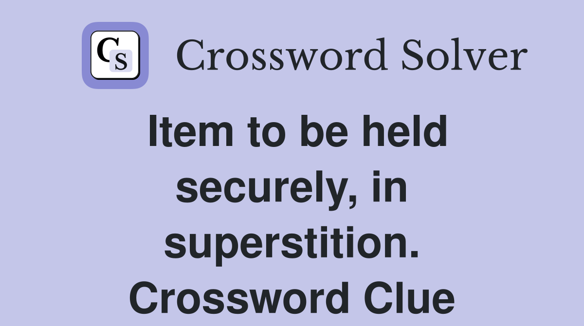 Item to be held securely, in superstition. Crossword Clue
