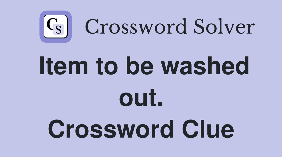 Item to be washed out. Crossword Clue