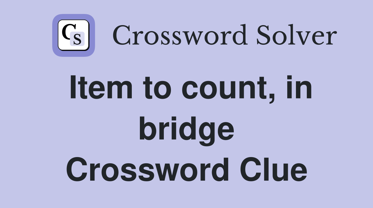 Item to count, in bridge Crossword Clue