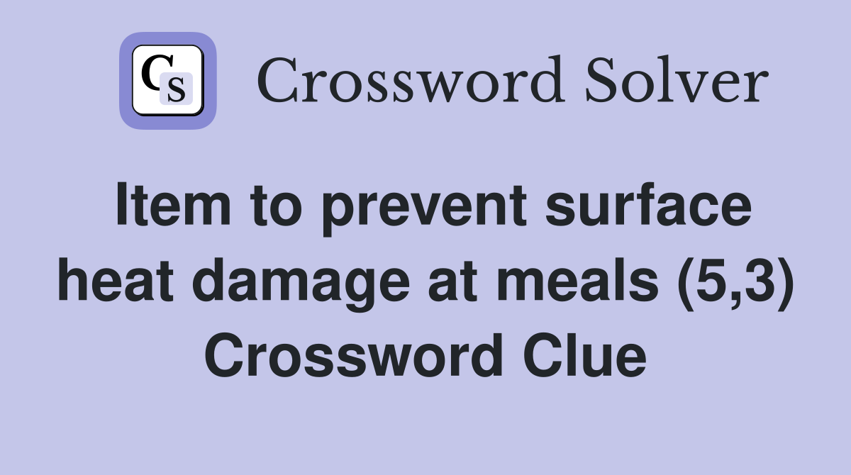 Item to prevent surface heat damage at meals (5,3) Crossword Clue