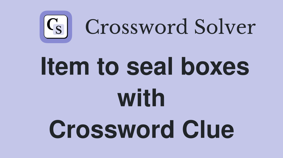 Item to seal boxes with Crossword Clue