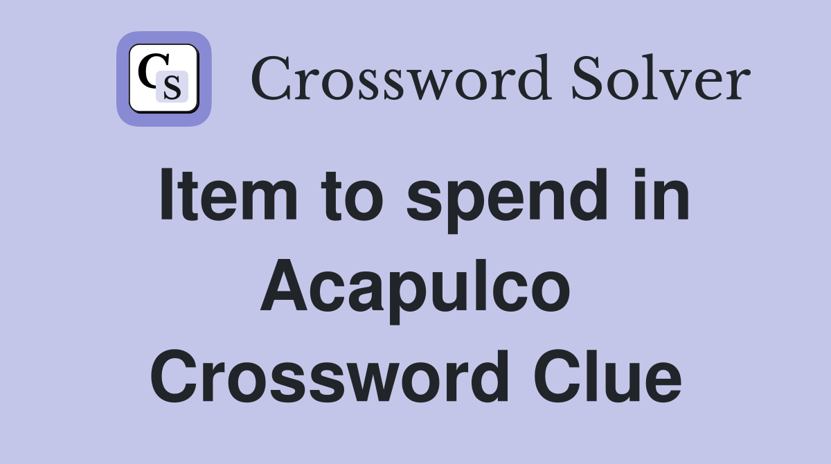 Item to spend in Acapulco Crossword Clue