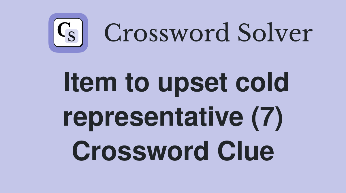 Item to upset cold representative (7) Crossword Clue