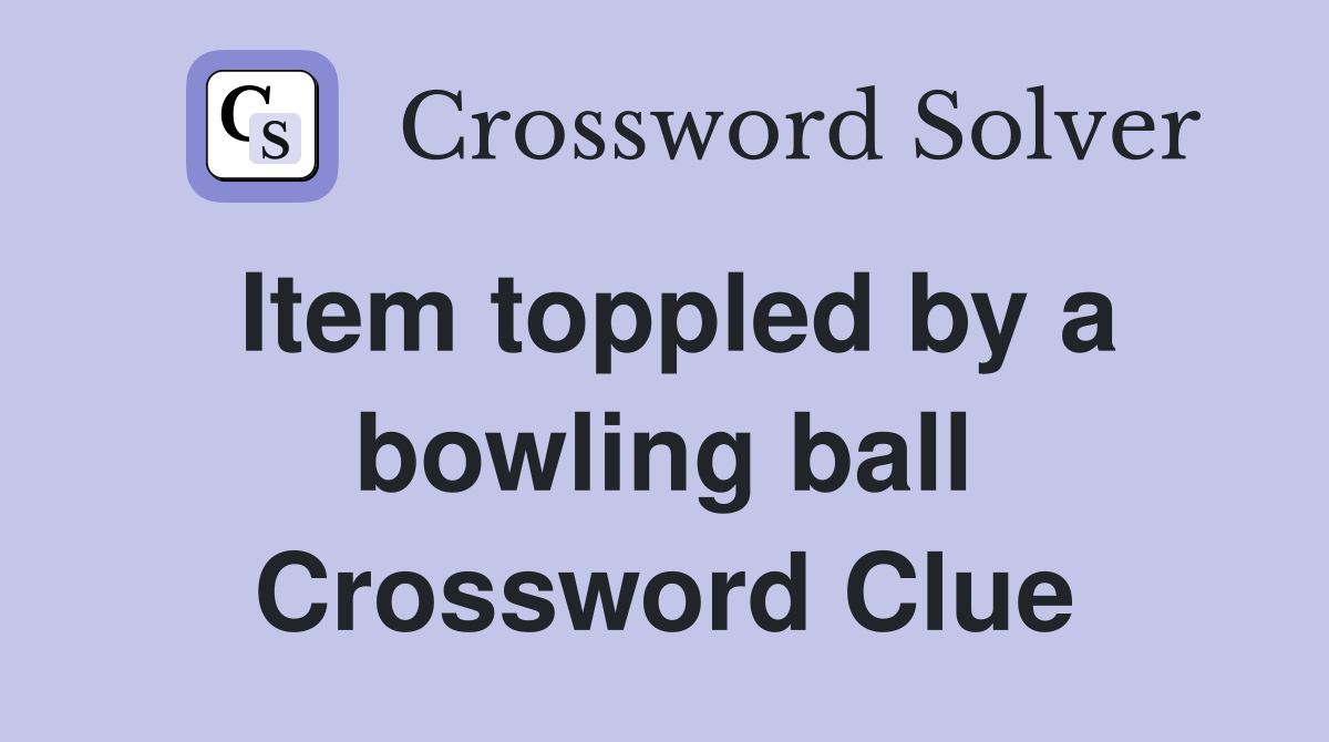 Item toppled by a bowling ball Crossword Clue