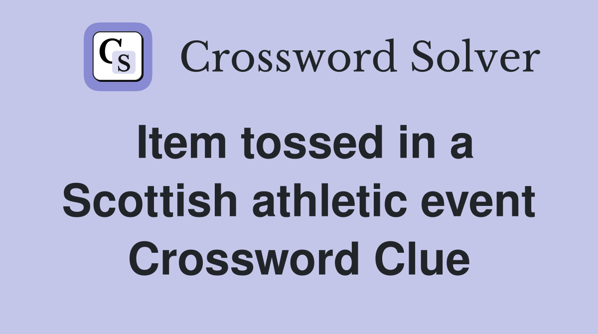 Item tossed in a Scottish athletic event Crossword Clue